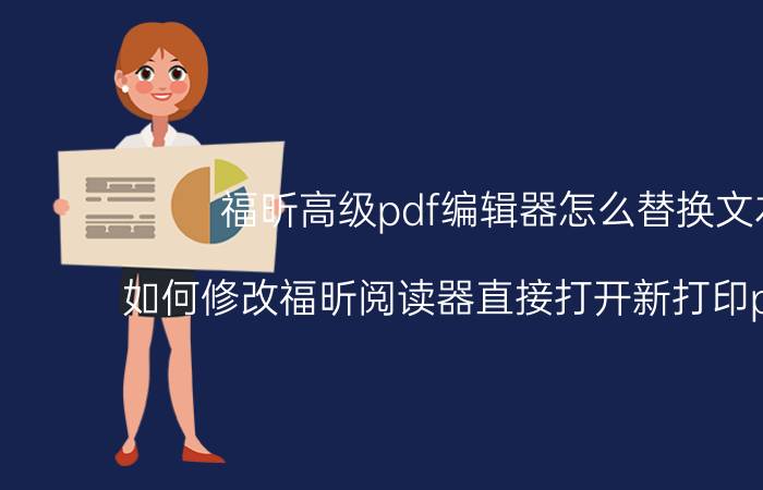 福昕高级pdf编辑器怎么替换文本 如何修改福昕阅读器直接打开新打印pdf文件？